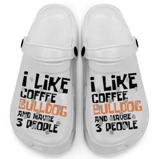 I Like Coffee Bulldog And Maybe 3 People Clogs