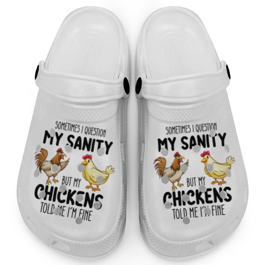 Sometimes I Question My Sanity But My Chickens Tol Clogs