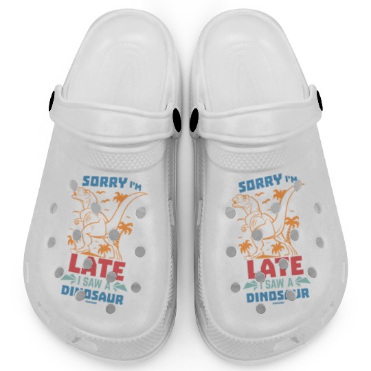 Sorry I'm Late I Saw A Dinosaur Clogs