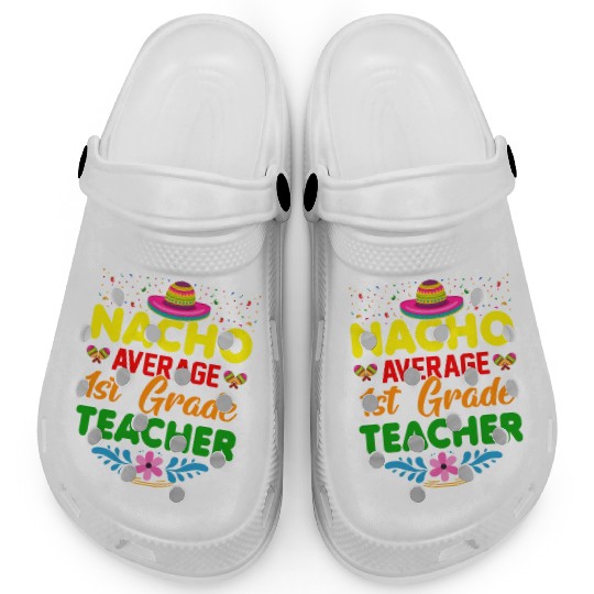 Nacho Average 1st Grade Teacher Mexican Cinco De Clogs