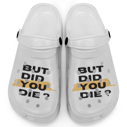 But did you die Clogs