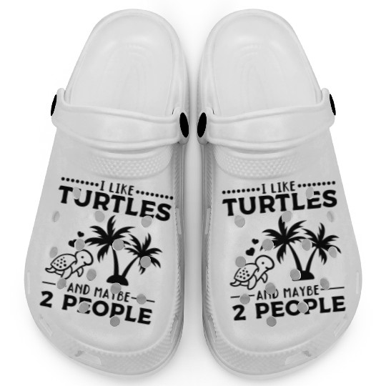 I Like Turtles And Maybe 2 People Sea Turtle Cute Clogs