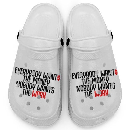 Everybody Wants The Money Nobody Wants The Work Clogs