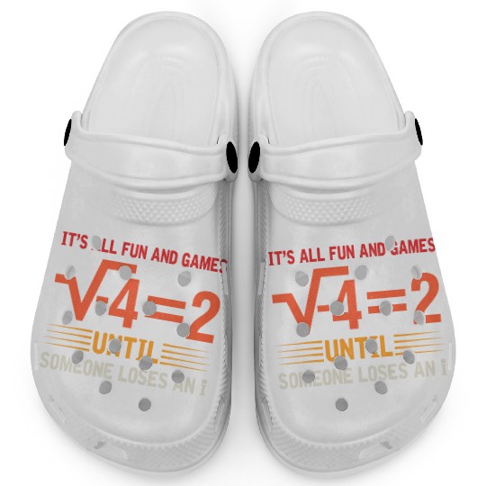 It's All Fun And Games Until Someone Loses An i Clogs