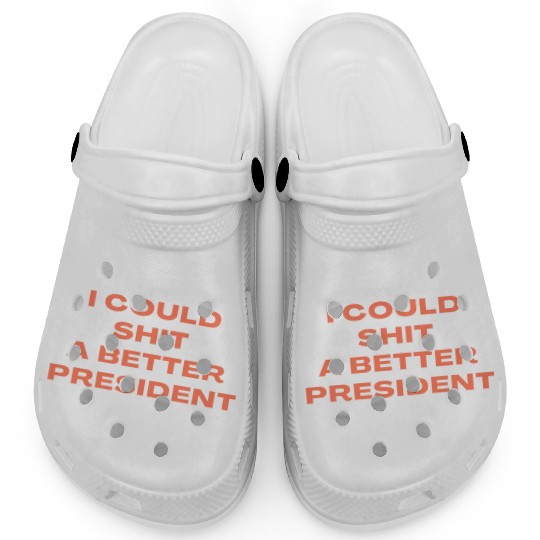I Could Shit A Better President Clogs