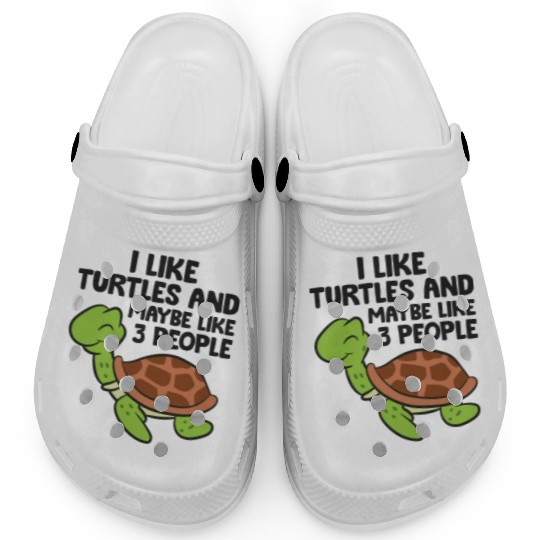 I Like Turtles And Maybe Like 3 People Turtles Clogs