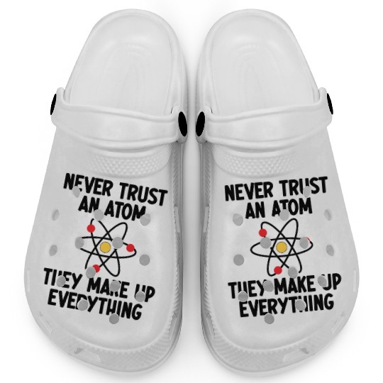 Never Trust An Atom. They Make Up Everything. Clogs