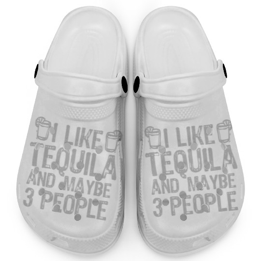 I Like Tequila And Maybe 3 People Liqour Gift Clogs