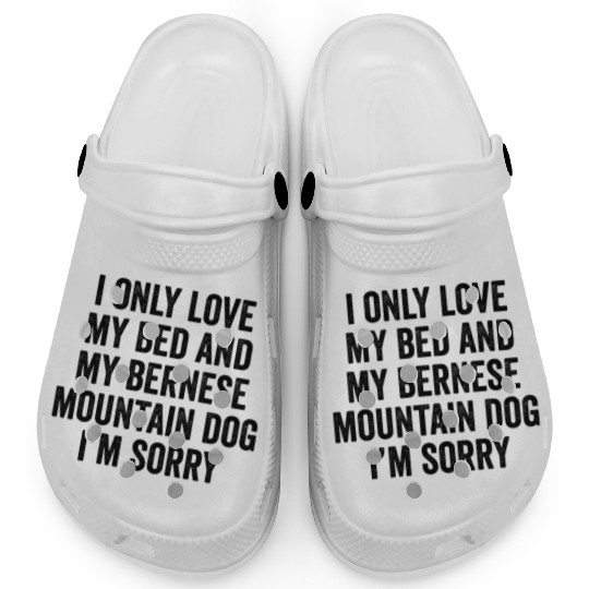 I Only Love My Bed And My Bernese Mountain Dog Clogs