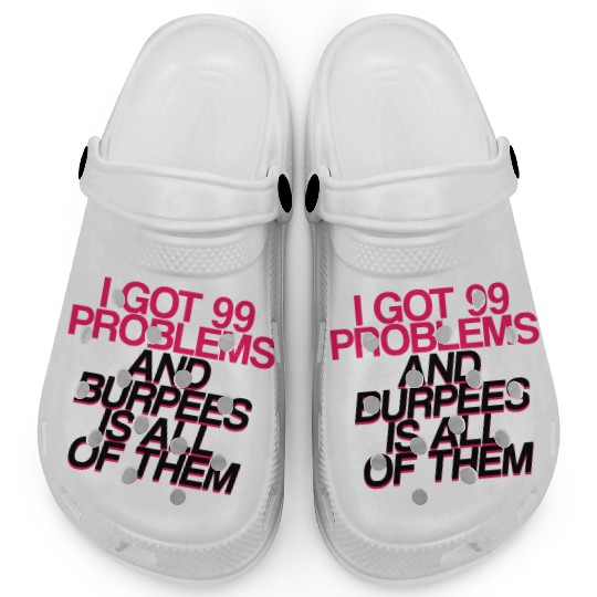 I Got 99 Problems And Burpees Is All Of Them 2 Clogs
