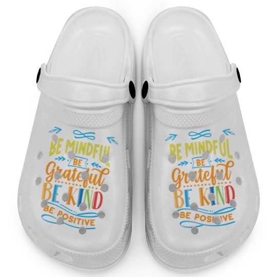 Be mindful be grateful be kind be positive Clogs