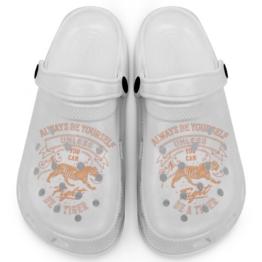Always Be Yourself Unless You Can Be A Tiger Clogs