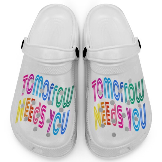 Tomorrow Needs You Motivational Quotes Clogs