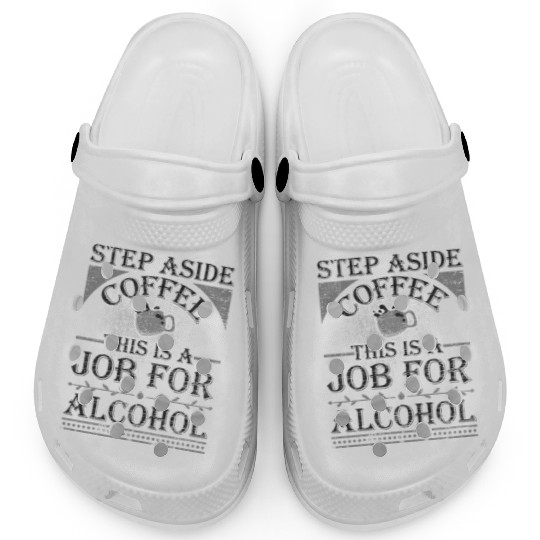 Step Aside Coffee This is a Job for Alcohol Funny Clogs