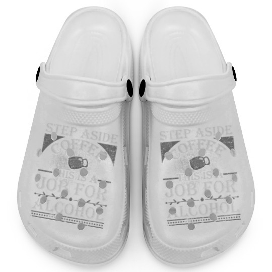 Step Aside Coffee This is a Job for Alcohol Funny Clogs