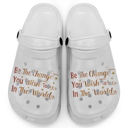 Be The Change You Wish To See In The World Clogs