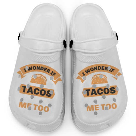 I Wonder If Tacos Think About Me Too Clogs