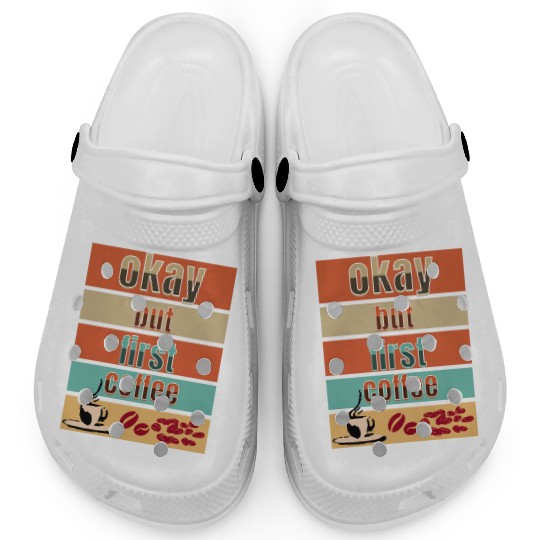 Okay, but first coffee Clogs