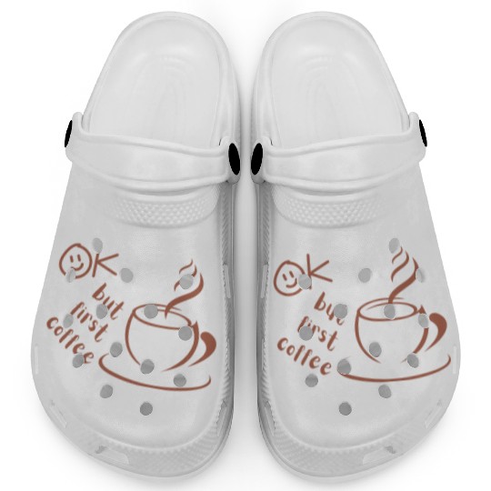 Okay, but first coffee Clogs