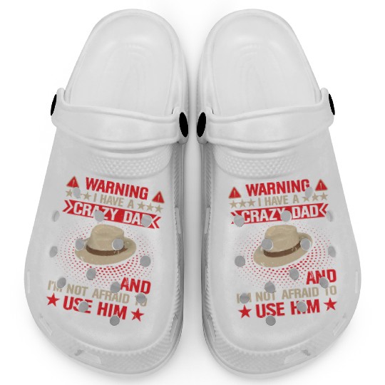 Warning I Have A Crazy Dad Clogs