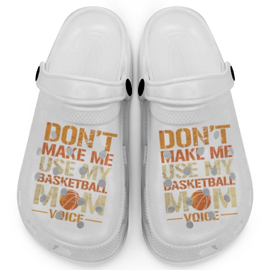 Dont Make Me Use My Basketball Mom Voice Clogs