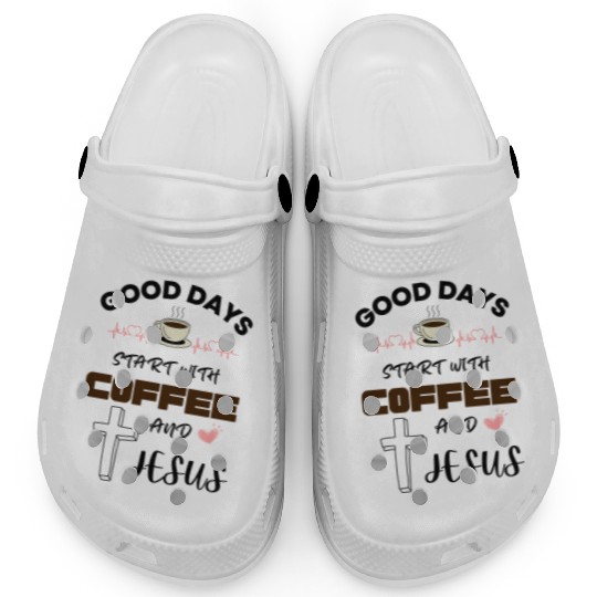 Good days start with coffee and jesus Clogs
