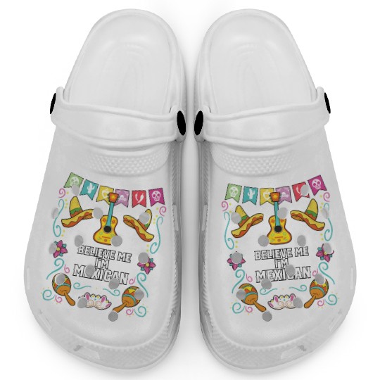 Believe Me I'm Mexican Life Mexico Pride Country Clogs