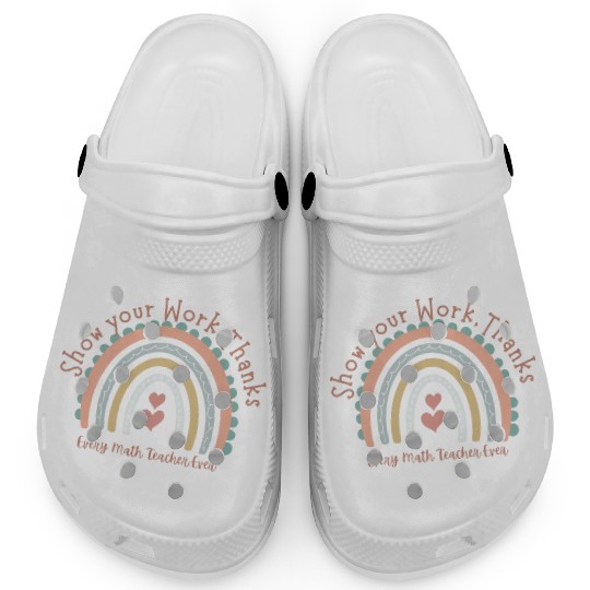 Show Your Work Thanks Every Math Teacher Clogs