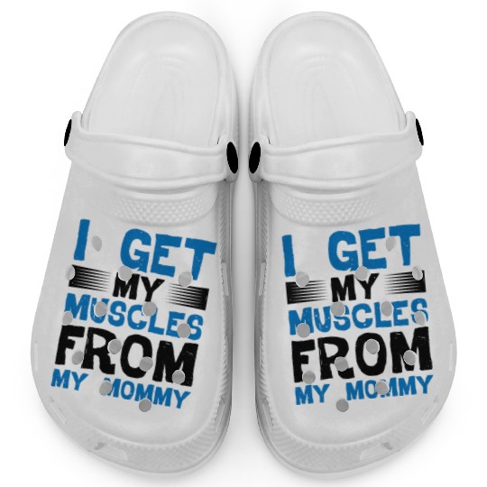 I Get My Muscles From My Mommy Clogs