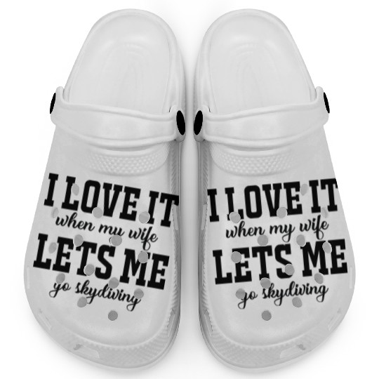 I love it when my wife, lets me go skydiving Clogs