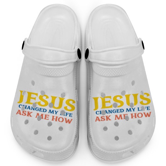 Jesus Changed My Life Ask Me How Clogs