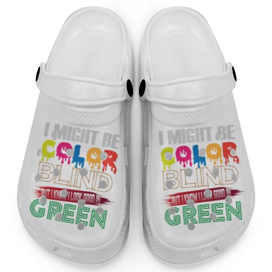 I Might Be Color Blind But I Know I Look Good Clogs