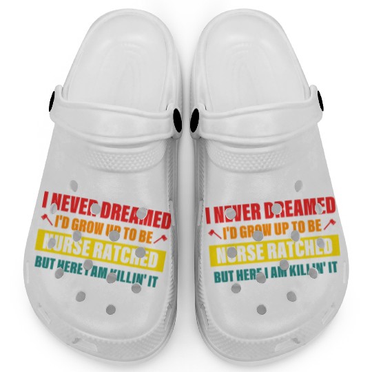 I Never Dreamed I'd Grow Up To Be Nurse Ratched Clogs