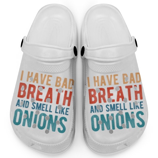 I HAVE BAD BREATH AND SMELL LIKE ONIONS Clogs