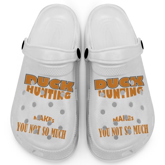 Duck Hunting Makes Me Happy You Not So Much Clogs