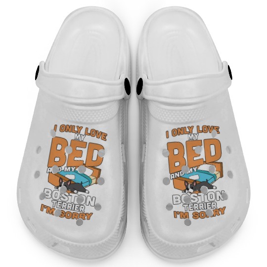 I Only Love My Bed And My Boston Terrier Clogs