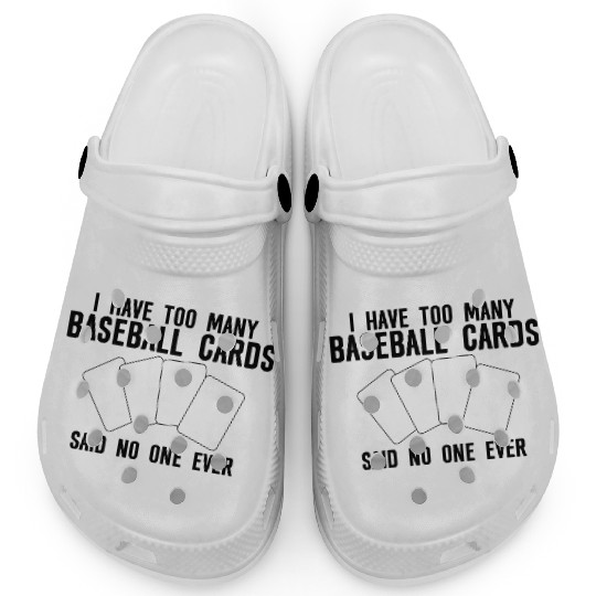 I Have Too Many Baseball Cards - No One Ever Clogs