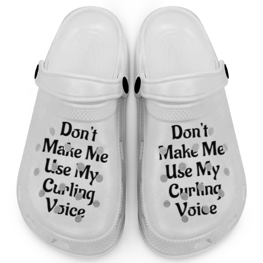 Don't Make Me Use My Curling Voice Clogs