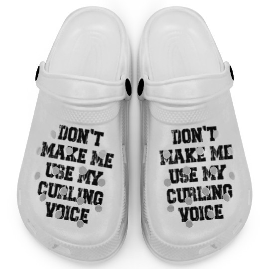 Don't Make Me Use My Curling Voice Clogs