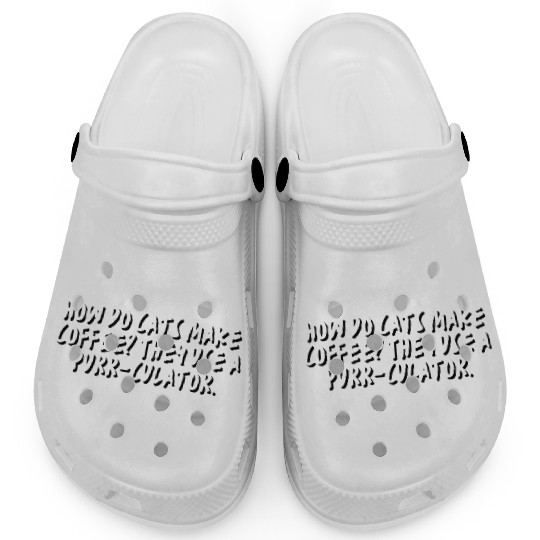 How do cats make coffee? They use a purr-culator. Clogs