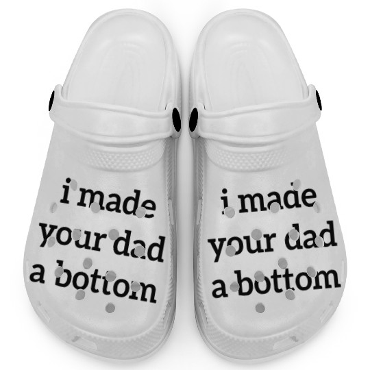 I Made Your Dad A Bottom Clogs