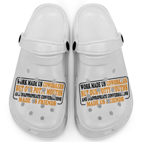 Our Inappropriate Conversations Made Us Friends 8 Clogs
