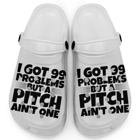 I Got 99 Problems But A Pitch Ain't One 2 Clogs