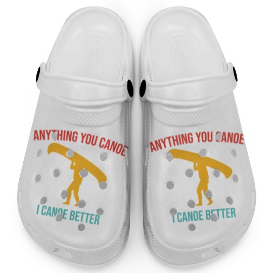 Anything You Canoe I Canoe Better Vintage Quote Clogs