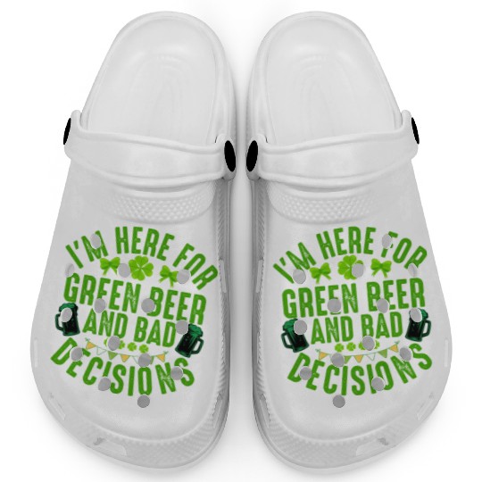 I'm Here For Green Beer and Bad Decisions St Patri Clogs