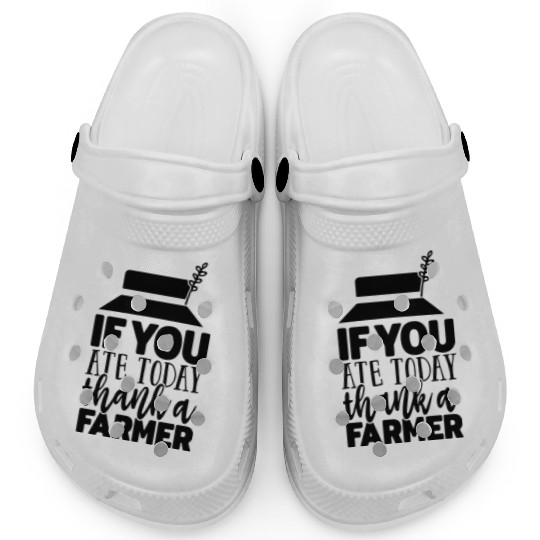 If You Ate Today Thank A Farmer Funny Apparel Clogs