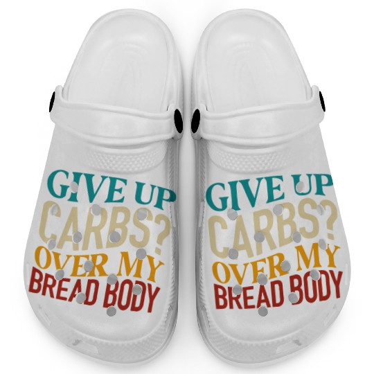 Give Up Carbs Over My Bread Body Clogs