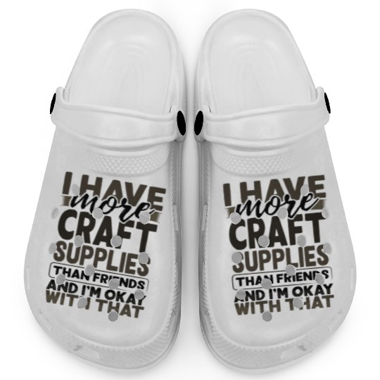 Have More Craft Supplies Than Friends Ok With Clogs