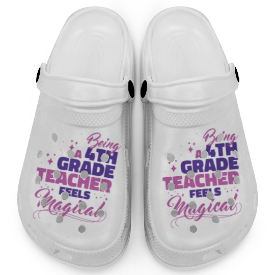 Being A 4th Grade Teacher Feels Magical Funny Teac Clogs
