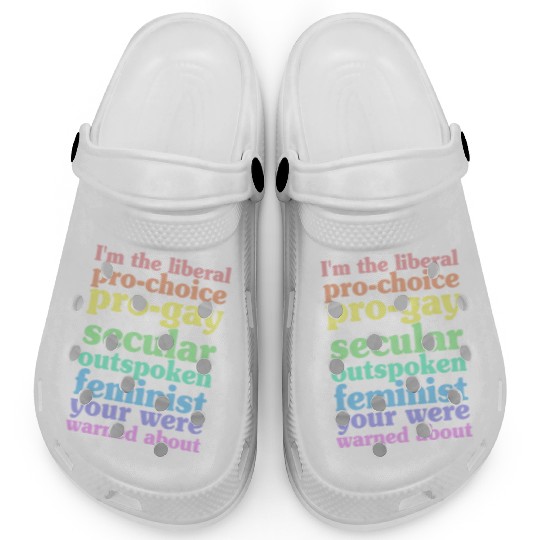 I'm The Liberal Pro-Choice Pro-Gay Clogs